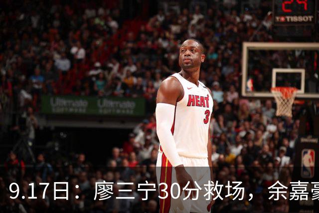 9.17日：廖三宁30分救场，余嘉豪16+9中国男篮险胜沙特，半决赛才是真决战
